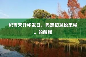 积雪未开移发日，鸣蝉初急说来程。的解释