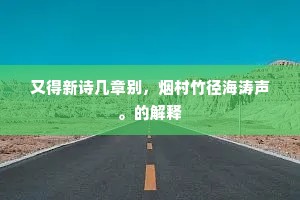 又得新诗几章别，烟村竹径海涛声。的解释