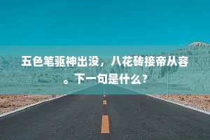 五色笔驱神出没，八花砖接帝从容。下一句是什么？