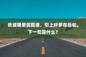 吹成暖景犹葭律，引上纤萝在岳松。下一句是什么？