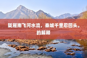 陇雁南飞河水流，秦城千里忍回头。的解释
