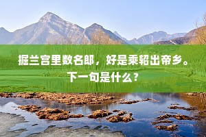 掘兰宫里数名郎，好是乘轺出帝乡。下一句是什么？