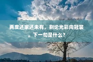 两度还家还未有，别论光彩向冠裳。下一句是什么？