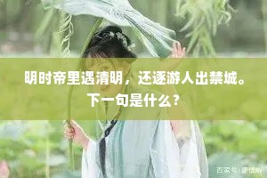 明时帝里遇清明，还逐游人出禁城。下一句是什么？