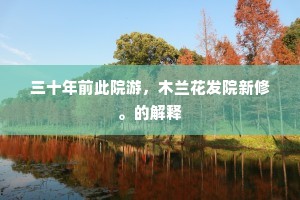 三十年前此院游，木兰花发院新修。的解释