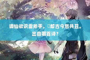 谪仙欲识雷斧手，刬却古今愁共丑。出自哪首诗？
