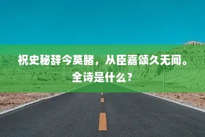 祝史秘辞今莫睹，从臣嘉颂久无闻。全诗是什么？