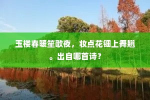 玉楼春暖笙歌夜，妆点花钿上舞翘。出自哪首诗？