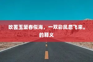 吹罢玉箫春似海，一双彩凤忽飞来。的释义