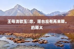 王母清歌玉琯悲，瑶台应有再来期。的释义