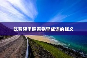 吃着碗里瞧着锅里成语的释义