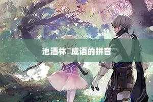 池酒林胾成语的拼音