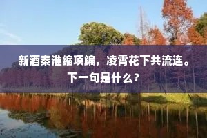 新酒秦淮缩项鳊，凌霄花下共流连。下一句是什么？