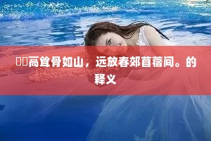 崚嶒高耸骨如山，远放春郊苜蓿间。的释义