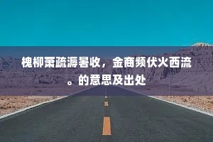 槐柳萧疏溽暑收，金商频伏火西流。的意思及出处