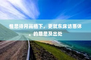 惟思待月高梧下，更就东床访惠休。的意思及出处
