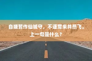 自嫌暂作仙城守，不逐莺来共燕飞。上一句是什么？