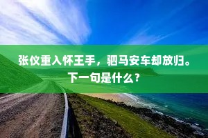 张仪重入怀王手，驷马安车却放归。下一句是什么？