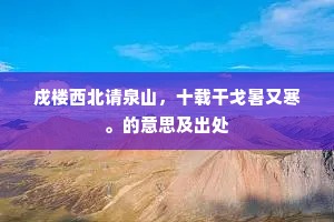 戍楼西北请泉山，十载干戈暑又寒。的意思及出处