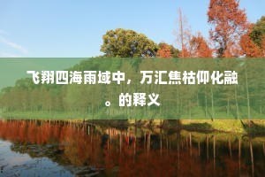 飞翔四海雨域中，万汇焦枯仰化融。的释义