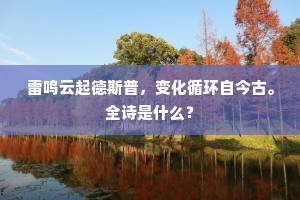 雷鸣云起德斯普，变化循环自今古。全诗是什么？