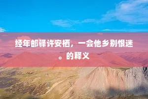 经年邮驿许安栖，一会他乡别恨迷。的释义