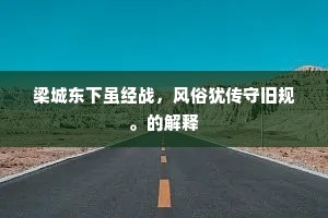 梁城东下虽经战，风俗犹传守旧规。的解释