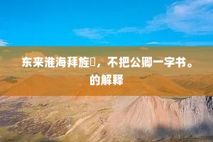 东来淮海拜旌旟，不把公卿一字书。的解释