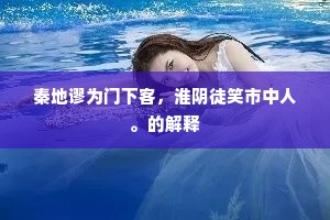 秦地谬为门下客，淮阴徒笑市中人。的解释