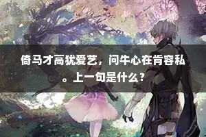 倚马才高犹爱艺，问牛心在肯容私。上一句是什么？