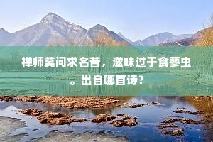 禅师莫问求名苦，滋味过于食蓼虫。出自哪首诗？