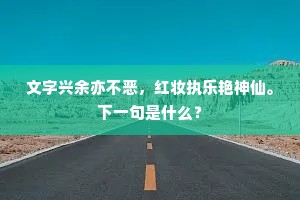 文字兴余亦不恶，红妆执乐艳神仙。下一句是什么？