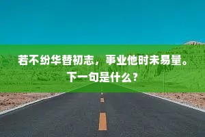 若不纷华替初志，事业他时未易量。下一句是什么？