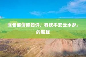 驱驰谁谓遽如许，客枕不安云水乡。的解释