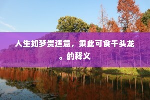 人生如梦贵适意，乘此可食千头龙。的释义