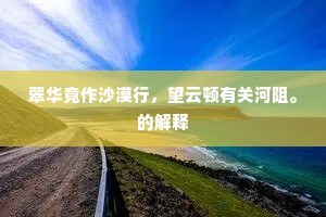 翠华竟作沙漠行，望云顿有关河阻。的解释