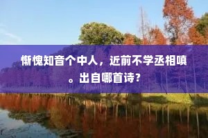 惭愧知音个中人，近前不学丞相嗔。出自哪首诗？