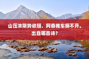 山压浓阴势欲颓，阿香推车振不开。出自哪首诗？