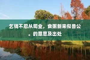 乞钱不忍从司业，食粥新来似鲁公。的意思及出处