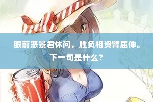眼前恶景君休问，胜负相资臂屈伸。下一句是什么？