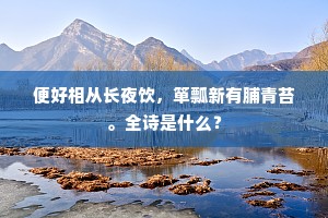 便好相从长夜饮，箪瓢新有脯青苔。全诗是什么？