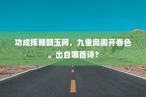功成挥鞭朝玉阙，九重阊阖开春色。出自哪首诗？