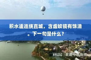 积水逶迤绕直城，含虚皎镜有馀清。下一句是什么？