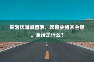 赏洽犹闻箫管沸，欢留更睹木兰轻。全诗是什么？