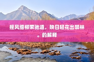 摇风细柳萦驰道，映日轻花出禁林。的解释