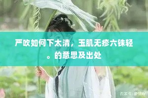 严吹如何下太清，玉肌无疹六铢轻。的意思及出处