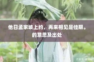 他日孟家坡上约，再来相见是佳期。的意思及出处