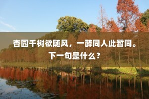 杏园千树欲随风，一醉同人此暂同。下一句是什么？