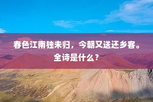春色江南独未归，今朝又送还乡客。全诗是什么？