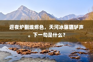 迥夜炉翻埃烬色，天河冰辗辘轳声。下一句是什么？